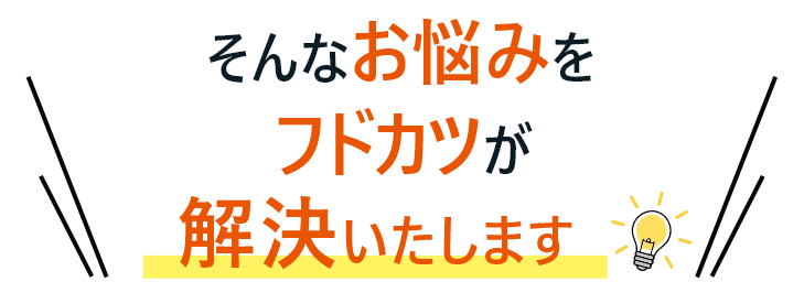 そんなお悩みをフドカツが解決いたします